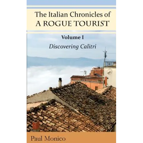 The Italian Chronicles of a Rogue Tourist: Volume I: Discovering Calitri