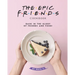 The Epic F.R.I.E.N.D.S. Cookbook: Bask in The Glory of Friends and Food!