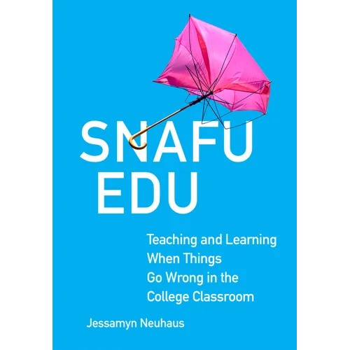 Snafu Edu: Teaching and Learning When Things Go Wrong in the College Classroom