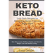 Keto Bread: Low Carb Recipes for Ketogenic, Gluten Free and Paleo Diets: Best Keto Loaves, Muffins, Cookies and Buns for Weight Loss and Healthy Livin