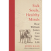 Sick Souls, Healthy Minds: How William James Can Save Your Life