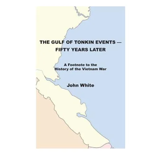 The Gulf of Tonkin Events-Fifty Years Later: A Footnote to the History of the Vietnam War