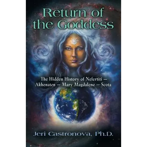 Return of the Goddess: The Hidden History of Nefertiti - Akhenaten - Mary Magdalene - Scota