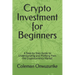 Crypto Investment for Beginners: A Step-by-Step Guide to Understanding and Profiting from the Cryptocurrency Market