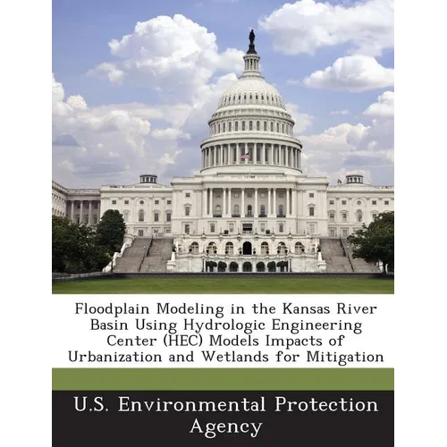 Floodplain Modeling in the Kansas River Basin Using Hydrologic Engineering Center (Hec) Models Impacts of Urbanization and Wetlands for Mitigation