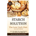Starch Solution - Low Carb Diet: Learn How Starch-Free Living Will Improve Your Health & Lose Weight Fast, Top Low Carb Diet Meal Plan and Recipes, Lo