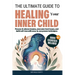 The Ultimate Guide to Healing Your Inner Child: Process & release trauma, overcome trust issues, and build self-love with easy-to-use proven technique