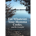 Eat Whatever Your Momma Cooks, and Be Grateful: A Country Boy's Philosophy on Life