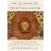 On Classical Trinitarianism: Retrieving the Nicene Doctrine of the Triune God