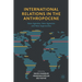 International Relations in the Anthropocene: New Agendas, New Agencies and New Approaches