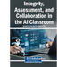 Integrity, Assessment, and Collaboration in the AI Classroom