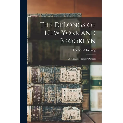 The DeLongs of New York and Brooklyn: A Hueuenot Family Portrait