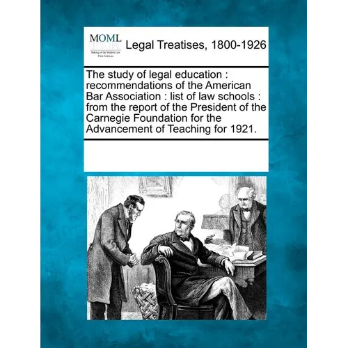The Study of Legal Education: Recommendations of the American Bar Association: List of Law Schools: From the Report of the President of the Carnegie