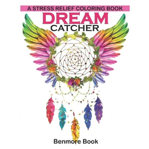 Dream Catcher: A Stress Relief Coloring book (dreamcatcher coloring books for adults) (Dream Catcher Mandalas)