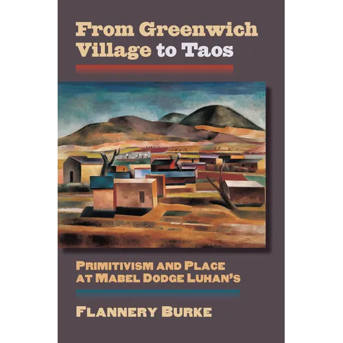 From Greenwich Village to Taos: Primitivism and Place at Mabel Dodge Luhan's