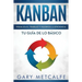 Kanban (Libro En Español/Kanban Spanish Book Version): Visualiza El Trabajo Y Maximiza La Eficiencia- Tu Guía de Lo Básico