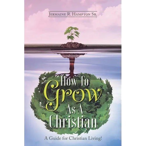 How to Grow as a Christian: A Guide for Christian Living! - Paperback