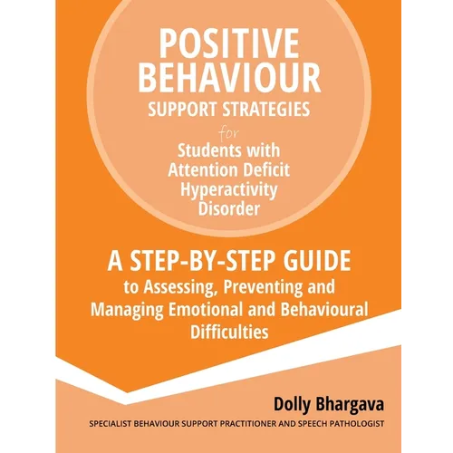 Positive Behaviour Support Strategies for Students with Attention Deficit Hyperactivity Disorder: A Step by Step Guide to Assessing, Preventing and Ma
