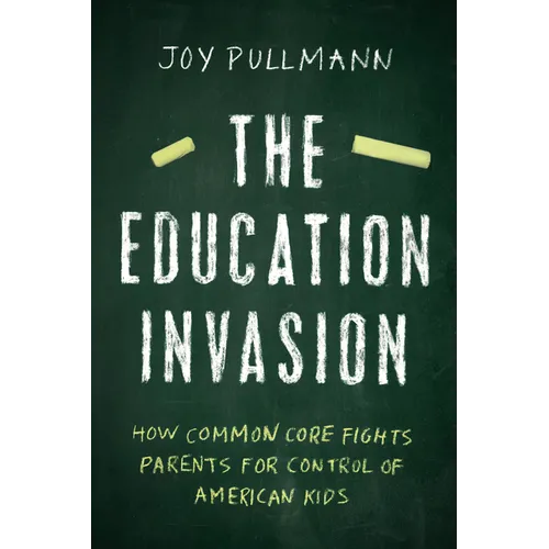 The Education Invasion: How Common Core Fights Parents for Control of American Kids