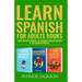 Learn Spanish For Adults Books: 1,000 Spanish Words, 99 Spanish Conversations & 150 Spanish Idioms