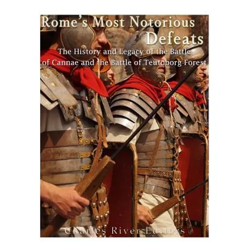 Rome's Most Notorious Defeats: The History and Legacy of the Battle of Cannae and the Battle of the Teutoburg Forest
