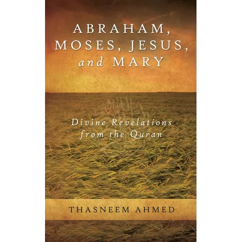 Abraham, Moses, Jesus, and Mary: Divine Revelations From the Quran