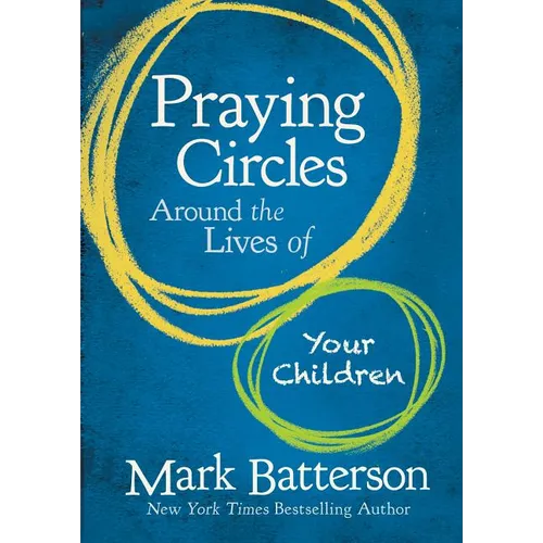 Praying Circles Around the Lives of Your Children: Unlocking the Power of Prayer in Your Family
