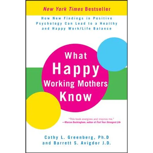 What Happy Working Mothers Know: How New Findings in Positive Psychology Can Lead to a Healthy and Happy Work/Life Balance