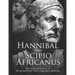 Hannibal and Scipio Africanus: The Lives and Careers of the Second Punic War's Legendary Generals