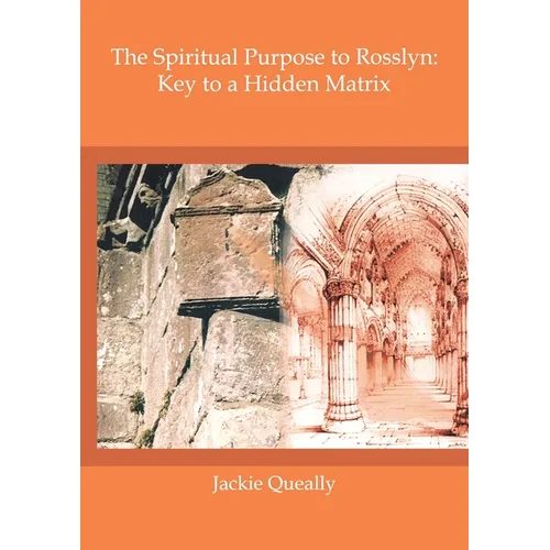 The Spiritual Purpose of Rosslyn: Keys to a Hidden Matrix