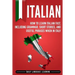 Italian: How to Learn Italian Fast, Including Grammar, Short Stories, and Useful Phrases When in Italy