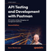 API Testing and Development with Postman - Second Edition: API creation, testing, debugging, and management made easy