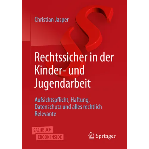 Rechtssicher in Der Kinder- Und Jugendarbeit: Aufsichtspflicht, Haftung, Datenschutz Und Alles Rechtlich Relevante