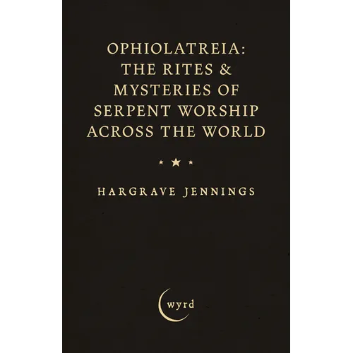 Ophiolatreia: The Rites & Mysteries of Serpent Worship Across the World