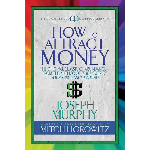 How to Attract Money (Condensed Classics): The Original Classic of Abundance-From the Author of the Power of Your Subconscious Mind