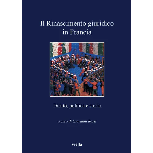 Il Rinascimento Giuridico in Francia: Diritto, Politica E Storia