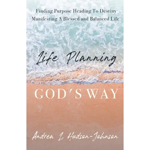 Life Planning God's Way: Finding Purpose Heading To Destiny Manifesting A Blessed and Balanced Life