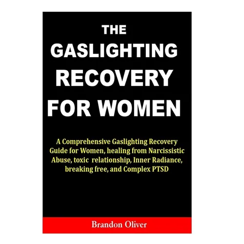 The Gaslighting Recovery for Women: A Comprehensive Gaslighting Recovery Guide for Women, healing from Narcissistic Abuse, toxic relationship, Inner R
