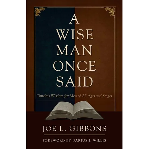 A Wise Man Once Said: Timeless Wisdom for Men of All Ages and Stages