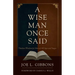 A Wise Man Once Said: Timeless Wisdom for Men of All Ages and Stages