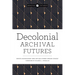 Decolonial Archival Futures