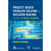 Project Based Problem Solving and Decision Making: A Guide for Project Managers