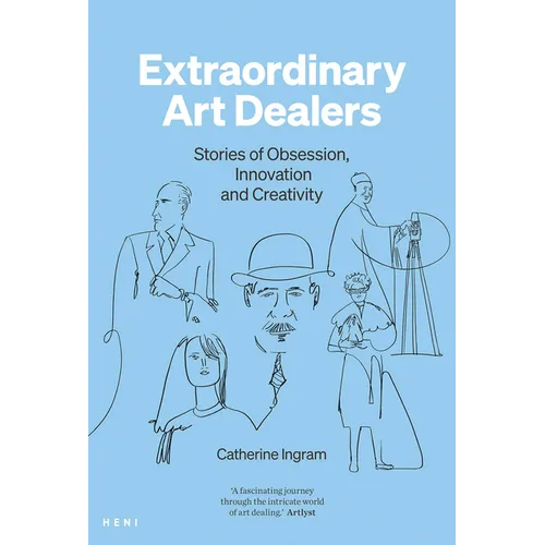 Extraordinary Art Dealers: Stories of Obsession, Innovation and Creativity