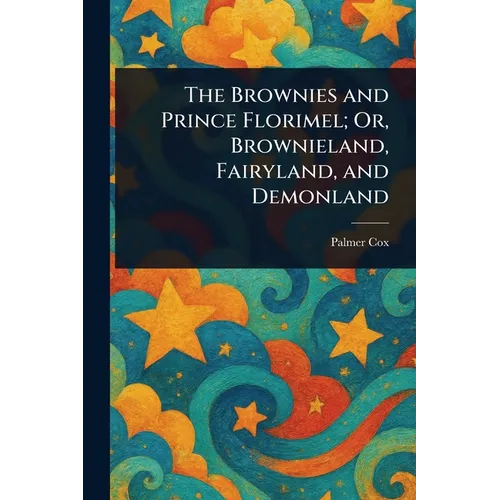 The Brownies and Prince Florimel; Or, Brownieland, Fairyland, and Demonland