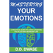 Mastering Your Emotions: A Practical Guide To Living A Positive, Fulfilled And Abundant Life