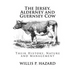 The Jersey, Alderney and Guernsey Cow: Their History, Nature and Management
