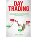Day Trading: The Ultimate Beginners Guide to Learn Proved Day Trading Strategies to Make Money Online from The Comfort of Your Home