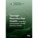 Teenage Reproductive Health: Pregnancy, Contraception, Unsafe Abortion, Fertility