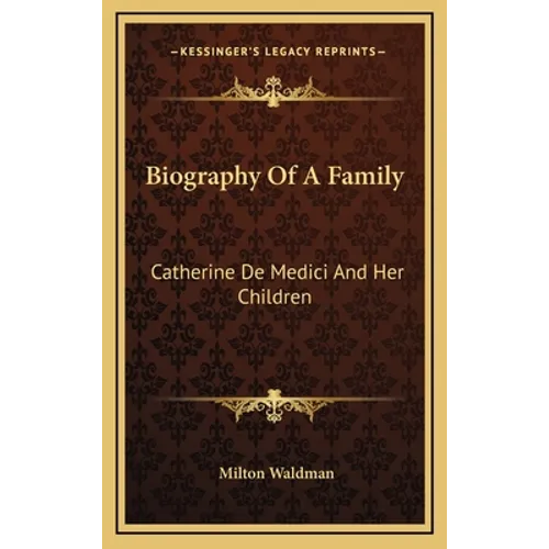 Biography Of A Family: Catherine De Medici And Her Children