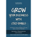 Grow your business with cold emails: Everything you need to know about cold emails to get an avalanche of responses